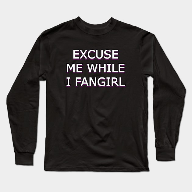 Excuse me while I fangirl Long Sleeve T-Shirt by Word and Saying